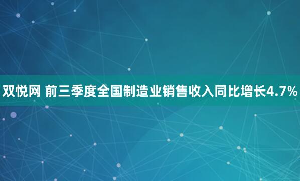 双悦网 前三季度全国制造业销售收入同比增长4.7%